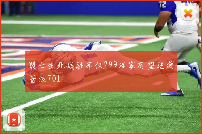 骑士生死战胜率仅299活塞有望逆袭晋级701